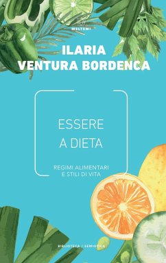 Essere a dieta. Regimi alimentari e stili di vita - Ventura Bordenca, Ilaria