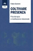 Coltivare presenza. Psicoterapia e meditazione relazionale Coltivare presenza. Psicoterapia e meditazione relazionale