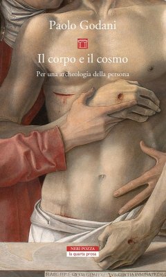 Il corpo e il cosmo. Per un'archeologia della persona - Godani, Paolo