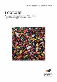 I colori. Passeggiata lungo i sentieri della scienza seguendo la suggestione del colore - Bonaldo, Nadia; Lenzi, Roberta