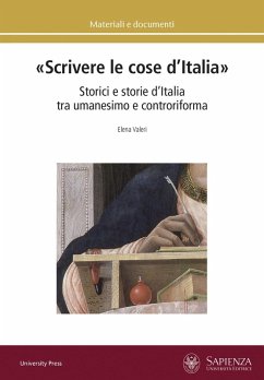 «Scrivere le cose d'Italia». Storici e storie d'Italia tra umanesimo e controriforma - Valeri, Elena «Scrivere le cose d'Italia». Storici e storie d'Italia tra umanesimo e controriforma - Valeri, Elena