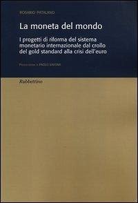 La moneta del mondo. I progetti di riforma del sistema monetario internazionale dal crollo del gold standard alla crisi dell'euro - Patalano, Rosario
