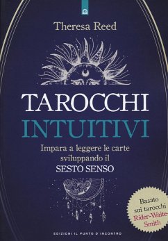 I tarocchi intuitivi. Impara a leggere le carte sviluppando il sesto senso. Basato sui tarocchi Rider-Waite-Smith - Reed, Theresa I tarocchi intuitivi. Impara a leggere le carte sviluppando il sesto senso. Basato sui tarocchi Rider-Waite-Smith - Reed, Theresa