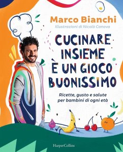 Cucinare insieme è un gioco buonissimo. Ricette, gusto e salute per bambini di ogni età - Bianchi, Marco