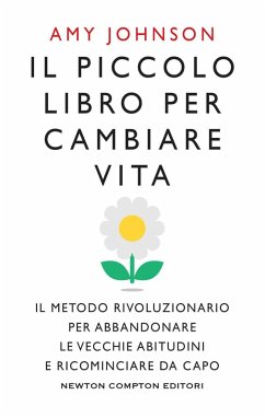 Il piccolo libro per cambiare vita. Il metodo rivoluzionario per abbandonare le vecchie abitudini e ricominciare da capo - Johnson, Amy