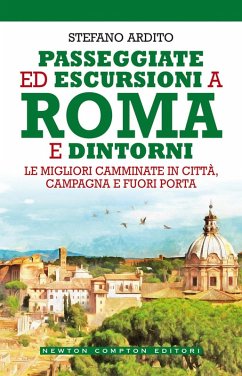 Passeggiate ed escursioni a Roma e dintorni. Le migliori camminate in città, campagna e fuori porta - Ardito, Stefano