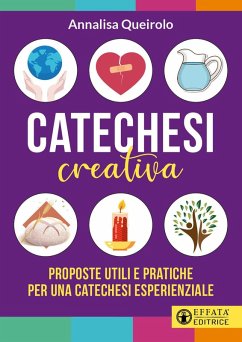 Catechesi creativa. Proposte utili e pratiche per una catechesi esperienziale - Queirolo, Annalisa