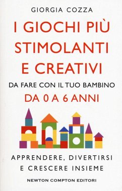 I giochi più stimolanti e creativi da fare con il tuo bambino da 0 a 6 anni. Apprendere, divertirsi e crescere insieme - Cozza, Giorgia