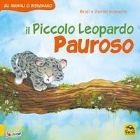Il piccolo leopardo pauroso. Gli animali ci insegnano - Howarth, Heidi; Howarth, Daniel Il piccolo leopardo pauroso. Gli animali ci insegnano - Howarth, Heidi; Howarth, Daniel