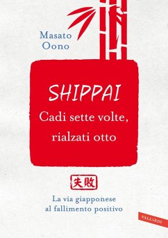 Shippai. Cadi sette volte, rialzati otto. La via giapponese al fallimento positivo - Oono, Masato