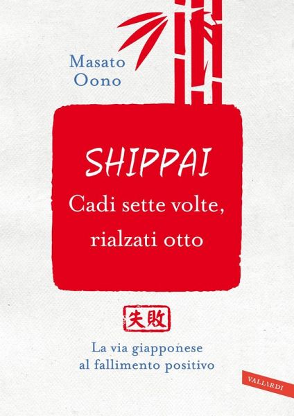 Shippai. Cadi sette volte, rialzati otto. La via giapponese al fallimento positivo Shippai. Cadi sette volte, rialzati otto. La via giapponese al fallimento positivo
