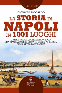 La storia di Napoli in 1001 luoghi. Chiese, palazzi, piazze e non solo: una magica passeggiata in mezzo ai simboli della città partenopea - Liccardo, Giovanni