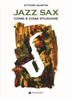 Jazz sax. Come e cosa studiare. Per tutti i tipi di sax - Martin, Ettore