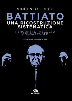 Battiato. Una ricostruzione sistematica. Percorsi di ascolto consapevole - Greco, Vincenzo