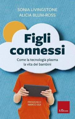Figli connessi. Come la tecnologia plasma la vita dei bambini - Livingstone, Sonia M.; Blum-Ross, Alicia Figli connessi. Come la tecnologia plasma la vita dei bambini - Livingstone, Sonia M.; Blum-Ross, Alicia