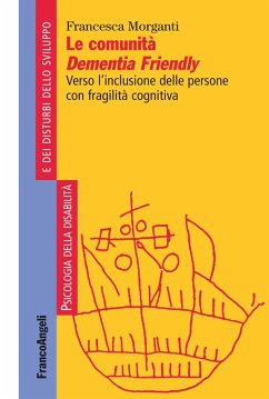 Le comunità Dementia Friendly. Verso l'inclusione delle persone con fragilità cognitiva - Morganti, Francesca