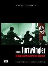 Cover Il caso Furtwängler. Un direttore d'orchestra sotto il Terzo Reich