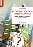 Economia politica internazionale. Potere, sviluppo e tecnologia nell'era globale Economia politica internazionale. Potere, sviluppo e tecnologia nell'era globale
