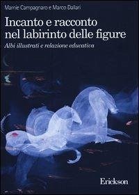 Incanto e racconto nel labirinto delle figure. Albi illustrati e relazione educativa Incanto e racconto nel labirinto delle figure. Albi illustrati e relazione educativa