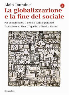 La globalizzazione e la fine del sociale. Per comprendere il mondo contemporaneo - Touraine, Alain La globalizzazione e la fine del sociale. Per comprendere il mondo contemporaneo - Touraine, Alain