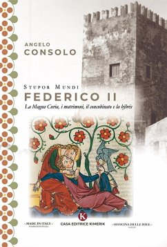 Stupor Mundi Federico II. La Magna Curia, i matrimoni, il concubinato e la hýbris - Consolo, Angelo