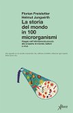 La storia del mondo in 100 microrganismi. Viaggio nell'infinitamente piccolo alla scoperta di microbi, batteri e virus