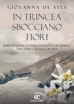 Cover In trincea sbocciano fiori. Ispirato dalle lettere d'amore e di guerra dell'eroe Gaetano De Vita