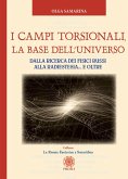 I campi torsionali, la base dell'Universo. Dalla ricerca dei fisici russi alla radioestesia... e oltre I campi torsionali, la base dell'Universo. Dalla ricerca dei fisici russi alla radioestesia... e oltre