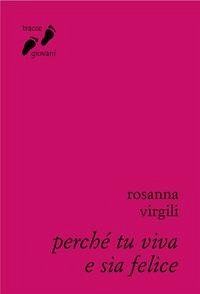 Perché tu viva e sia felice - Virgili, Rosanna