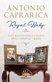 Royal baby. Vite magnifiche e viziate degli eredi al trono Royal baby. Vite magnifiche e viziate degli eredi al trono
