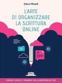 L' arte di organizzare la scrittura online. Tecniche esercizi e strumenti per la struttura dei testi L' arte di organizzare la scrittura online. Tecniche esercizi e strumenti per la struttura dei testi