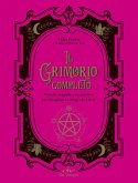 Il grimorio completo. Pratiche magiche e incantesimi per risvegliare la strega che è in te Il grimorio completo. Pratiche magiche e incantesimi per risvegliare la strega che è in te