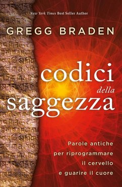 I codici della saggezza. Parole antiche per riprogrammare il cervello e guarire il cuore - Braden, Gregg
