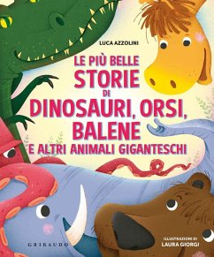 Le più belle storie di dinosauri, orsi, balene e altri animali giganteschi - Azzolini, Luca