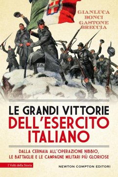 Le grandi vittorie dell'esercito italiano. Dalla Cernaia all'operazione Nibbio, le battaglie e le campagne militari più gloriose - Bonci, Gianluca; Breccia, Gastone