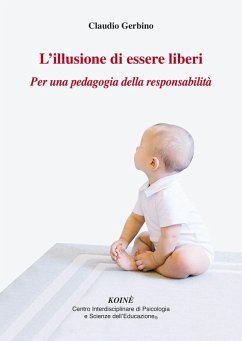 L' illusione di essere liberi. Per una pedagogia della responsabilità - Gerbino, Claudio
