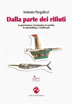 Dalla parte dei rifiuti. La governance, l'economia, la società, lo storytelling e i trafficanti - Pergolizzi, Antonio