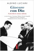Giocare con Dio. Catechesi senza mitria Giocare con Dio. Catechesi senza mitria