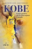 Kobe. Il mito sportivo che ha fatto sognare il mondo Kobe. Il mito sportivo che ha fatto sognare il mondo