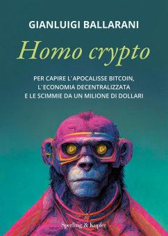 Homo crypto. Per capire l'apocalisse Bitcoin, l'economia decentralizzata e le scimmie da un milione di dollari - Ballarani, Gianluigi
