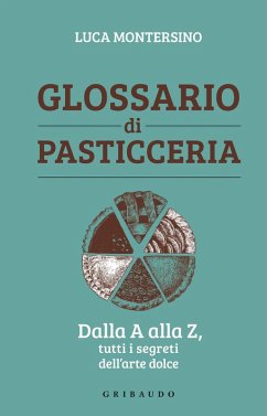Glossario di pasticceria. Dalla A alla Z, tutti i segreti dell'arte dolce - Montersino, Luca