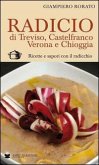 Radicio di Treviso, Castelfranco, Verona e Chioggia. Ricette e sapori con il radicchio Radicio di Treviso, Castelfranco, Verona e Chioggia. Ricette e sapori con il radicchio