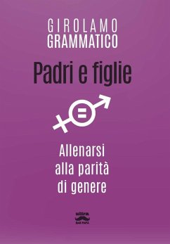 Padri e figlie. Allenarsi alla parità di genere - Grammatico, Girolamo Padri e figlie. Allenarsi alla parità di genere - Grammatico, Girolamo