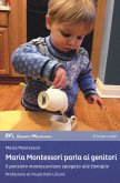 Maria Montessori parla ai genitori. Il pensiero montessoriano spiegato alle famiglie Maria Montessori parla ai genitori. Il pensiero montessoriano spiegato alle famiglie