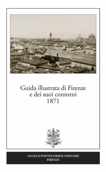Guida illustrata di Firenze e dei suoi contorni 1871 (rist. anast.)