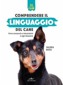 Comprendere il linguaggio del cane. Come conoscerlo e interpretarlo in ogni situazione - Rossi, Valeria