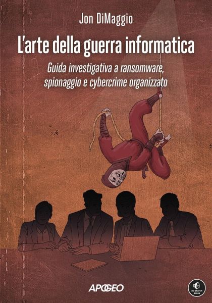 L' arte della guerra informatica. Guida investigativa a ransomware, spionaggio e cybercrime organizzato L' arte della guerra informatica. Guida investigativa a ransomware, spionaggio e cybercrime organizzato