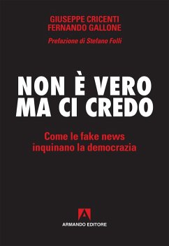 Non è vero ma ci credo. Come le fake news inquinano la democrazia - Cricenti, Giuseppe; Gallone, Fernando