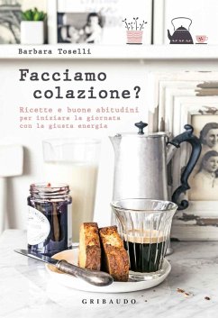 Facciamo colazione? Ricette e buone abitudini per iniziare la giornata con la giusta energia - Toselli, Barbara