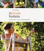 Il piccolo frutteto. Come piantare e curare il frutteto familiare Il piccolo frutteto. Come piantare e curare il frutteto familiare